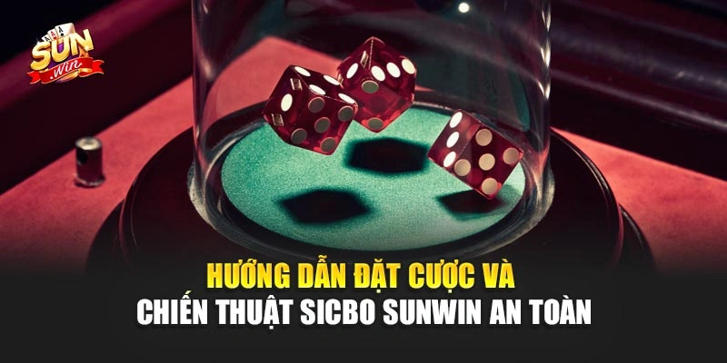 Hướng dẫn đặt cược và chiến thuật Sicbo Sunwin an toàn