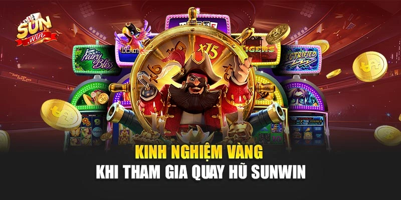 Kinh nghiệm vàng khi tham gia quay hũ Sunwin