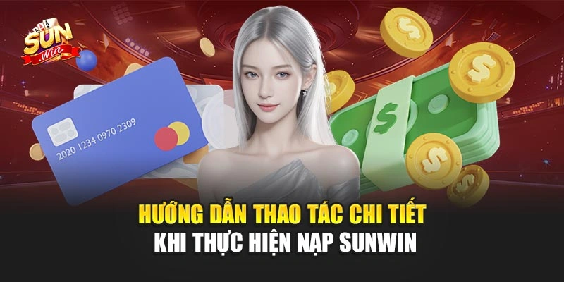 Nạp Sunwin - Hướng Dẫn Chi Tiết Giao Dịch Nhanh Chóng 3 Hướng dẫn thao tác chi tiết khi thực hiện nạp Sunwin