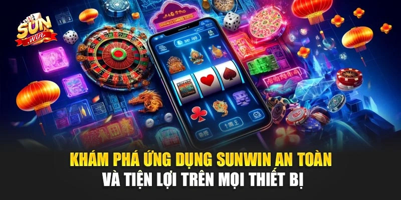 Tải Sunwin - Khám Phá Trò Chơi Hấp Dẫn Trên Thiết Bị 2 Khám phá ứng dụng Sunwin an toàn và tiện lợi trên mọi thiết bị