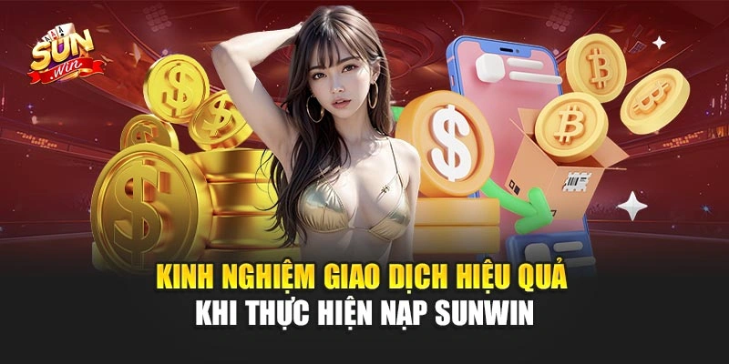 Nạp Sunwin - Hướng Dẫn Chi Tiết Giao Dịch Nhanh Chóng 4 Kinh nghiệm giao dịch hiệu quả khi thực hiện nạp Sunwin