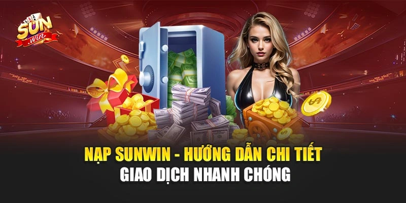Nạp Sunwin - Hướng Dẫn Chi Tiết Giao Dịch Nhanh Chóng 1 Nạp Sunwin - Hướng Dẫn Chi Tiết Giao Dịch Nhanh Chóng
