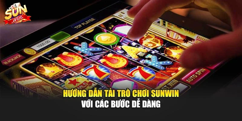 Tải Trò Chơi Sunwin – Trải Nghiệm Hấp Dẫn Và An Toàn 3 Hướng dẫn tải trò chơi sunwin với các bước dễ dàng